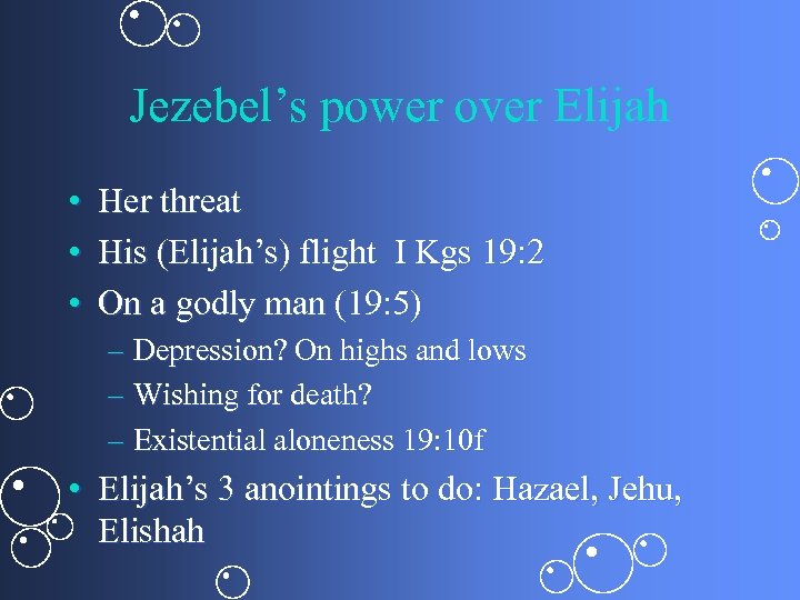 Jezebel’s power over Elijah • Her threat • His (Elijah’s) flight I Kgs 19: