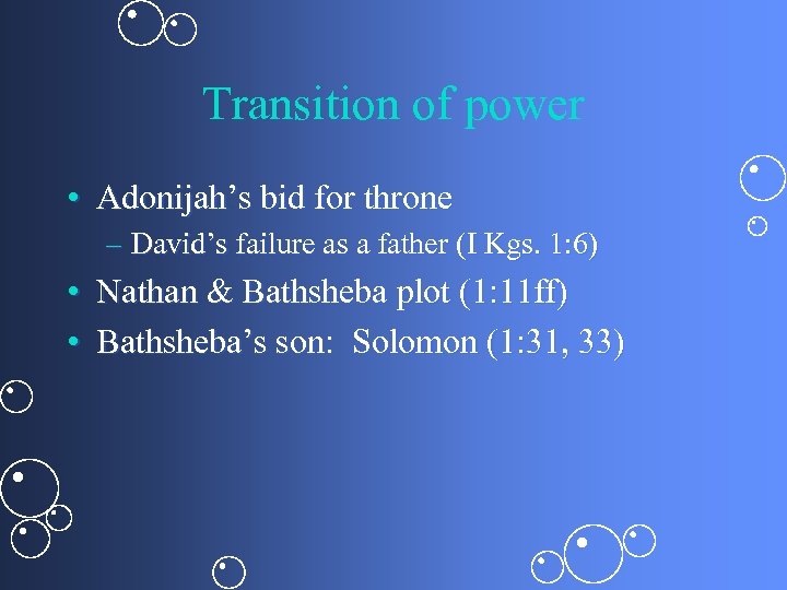 Transition of power • Adonijah’s bid for throne – David’s failure as a father