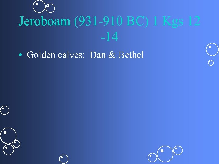 Jeroboam (931 -910 BC) 1 Kgs 12 -14 • Golden calves: Dan & Bethel