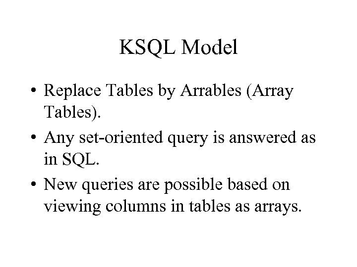 KSQL Model • Replace Tables by Arrables (Array Tables). • Any set-oriented query is