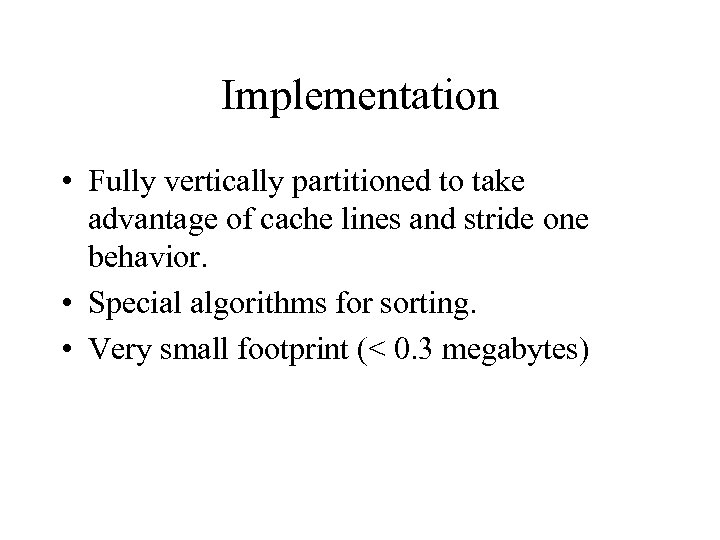 Implementation • Fully vertically partitioned to take advantage of cache lines and stride one
