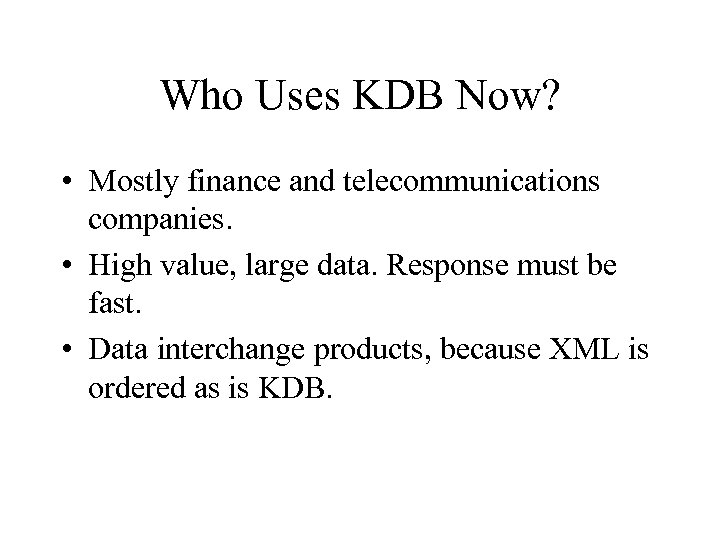 Who Uses KDB Now? • Mostly finance and telecommunications companies. • High value, large