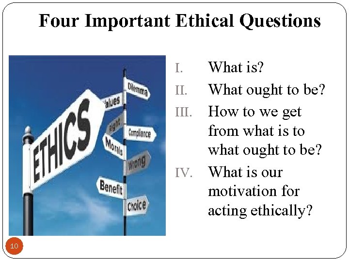 Four Important Ethical Questions What is? II. What ought to be? III. How to