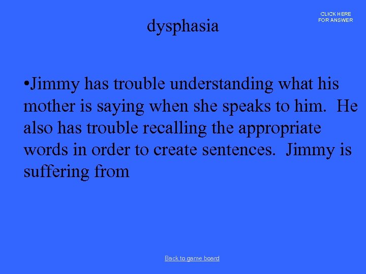 dysphasia CLICK HERE FOR ANSWER • Jimmy has trouble understanding what his mother is