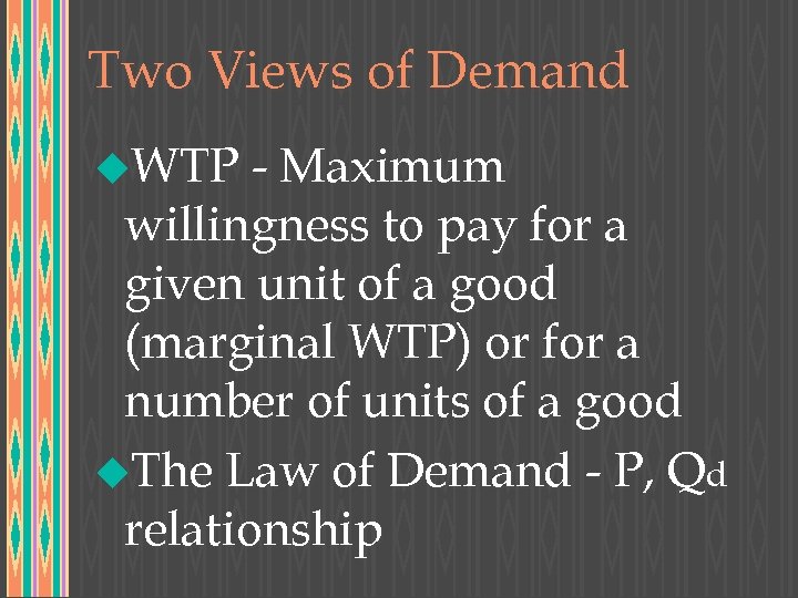 Two Views of Demand u. WTP - Maximum willingness to pay for a given