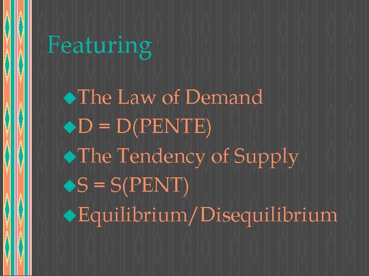 Featuring u. The Law of Demand u. D = D(PENTE) u. The Tendency of