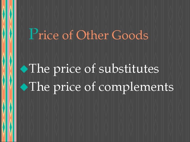 Price of Other Goods u. The price of substitutes u. The price of complements