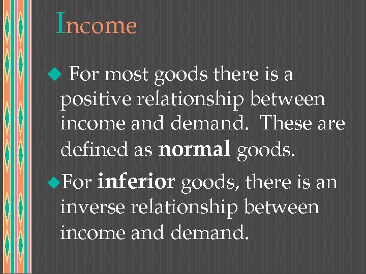 Income u For most goods there is a positive relationship between income and demand.