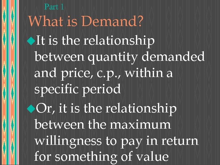 Part 1 What is Demand? u. It is the relationship between quantity demanded and