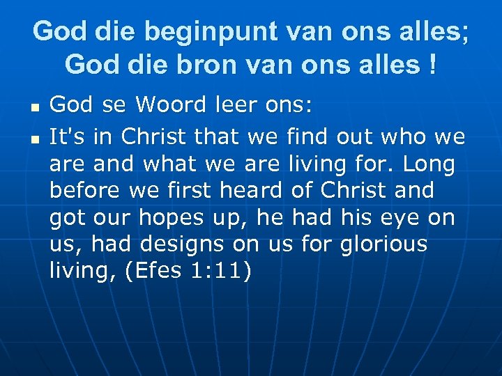 God die beginpunt van ons alles; God die bron van ons alles ! n