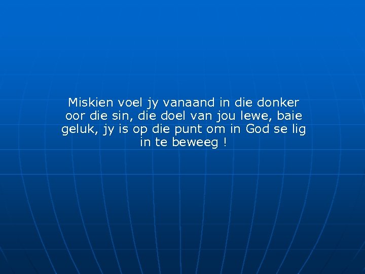 Miskien voel jy vanaand in die donker oor die sin, die doel van jou