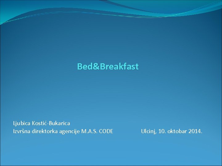  Bed&Breakfast Ljubica Kostić-Bukarica Izvršna direktorka agencije M. A. S. CODE Ulcinj, 10. oktobar