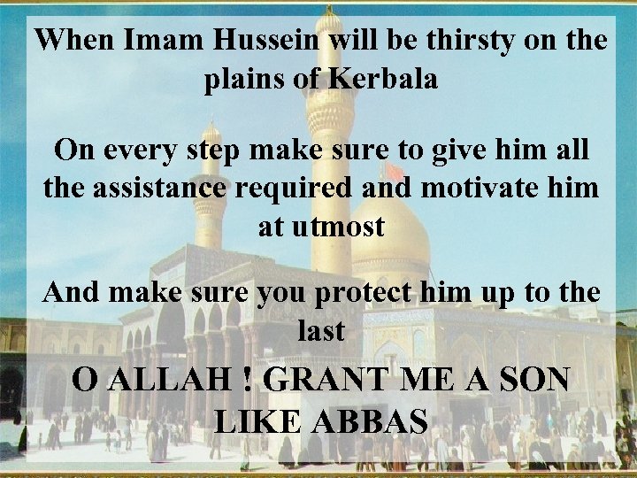 When Imam Hussein will be thirsty on the plains of Kerbala On every step