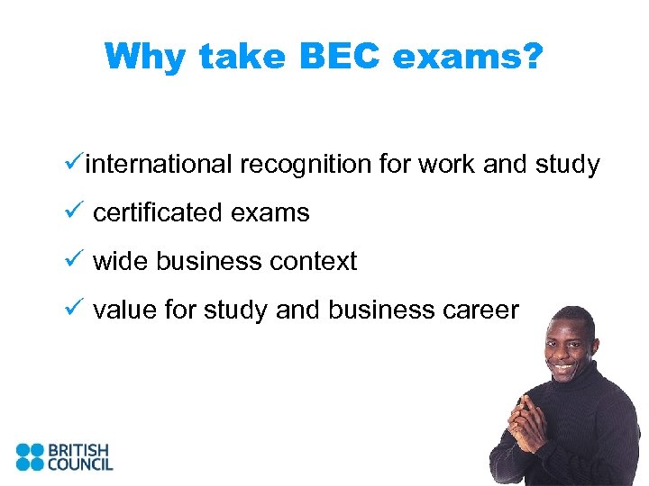 Why take BEC exams? üinternational recognition for work and study ü certificated exams ü