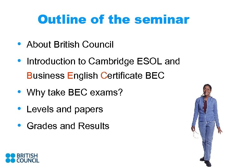 Outline of the seminar • About British Council • Introduction to Cambridge ESOL and