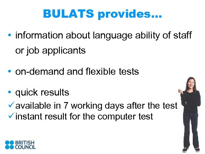BULATS provides… • information about language ability of staff or job applicants • on-demand