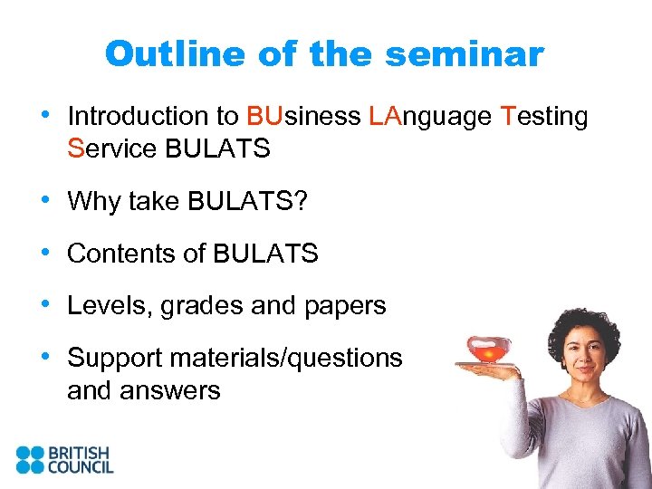 Outline of the seminar • Introduction to BUsiness LAnguage Testing Service BULATS • Why