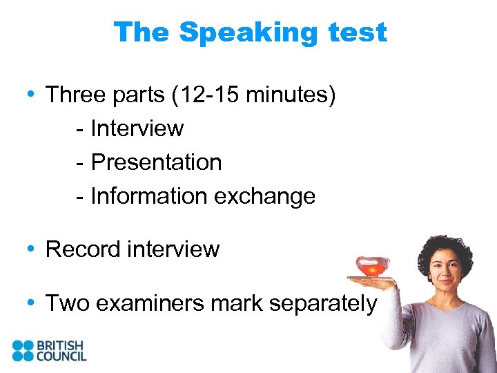 The Speaking test • Three parts (12 -15 minutes) - Interview - Presentation -