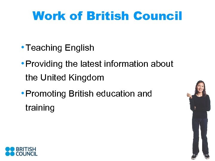 Work of British Council • Teaching English • Providing the latest information about the