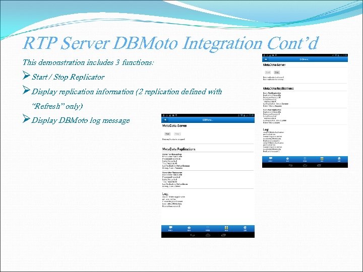 RTP Server DBMoto Integration Cont’d This demonstration includes 3 functions: ØStart / Stop Replicator