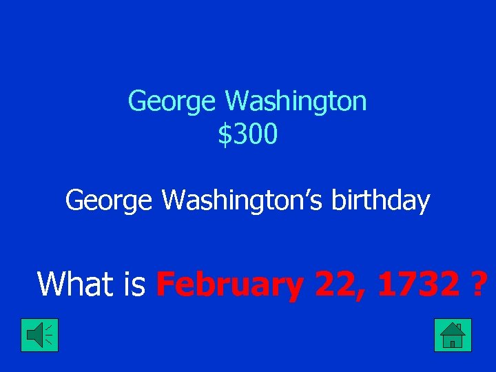 George Washington $300 George Washington’s birthday What is February 22, 1732 ? 