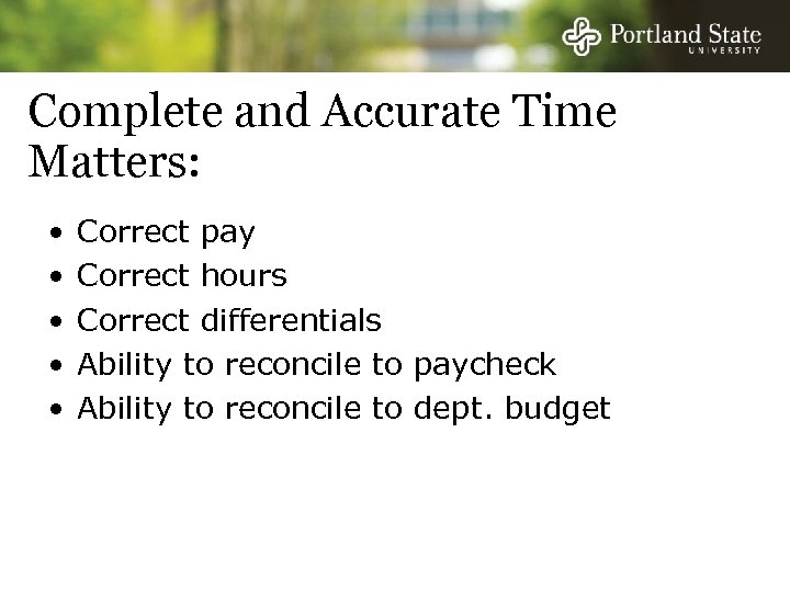 Complete and Accurate Time Matters: • • • Correct pay Correct hours Correct differentials