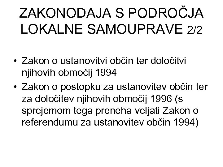 ZAKONODAJA S PODROČJA LOKALNE SAMOUPRAVE 2/2 • Zakon o ustanovitvi občin ter določitvi njihovih