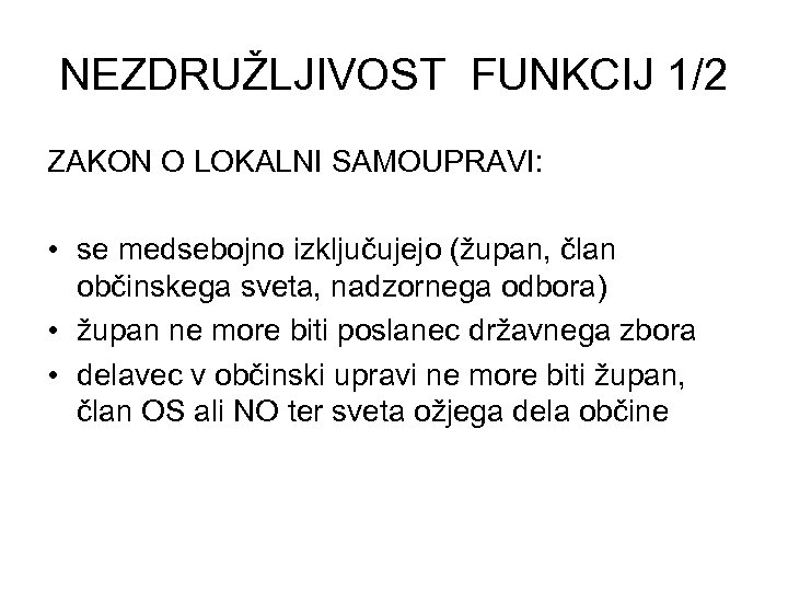 NEZDRUŽLJIVOST FUNKCIJ 1/2 ZAKON O LOKALNI SAMOUPRAVI: • se medsebojno izključujejo (župan, član občinskega