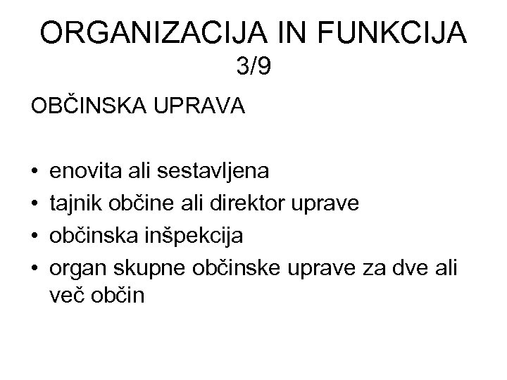 ORGANIZACIJA IN FUNKCIJA 3/9 OBČINSKA UPRAVA • • enovita ali sestavljena tajnik občine ali