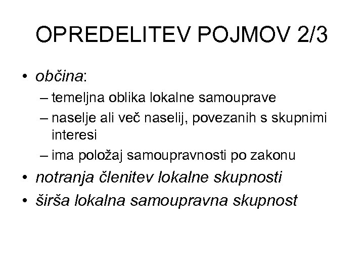 OPREDELITEV POJMOV 2/3 • občina: – temeljna oblika lokalne samouprave – naselje ali več