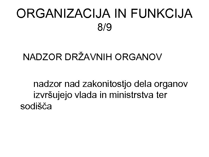 ORGANIZACIJA IN FUNKCIJA 8/9 NADZOR DRŽAVNIH ORGANOV nadzor nad zakonitostjo dela organov izvršujejo vlada