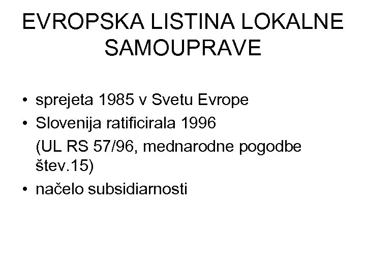 EVROPSKA LISTINA LOKALNE SAMOUPRAVE • sprejeta 1985 v Svetu Evrope • Slovenija ratificirala 1996