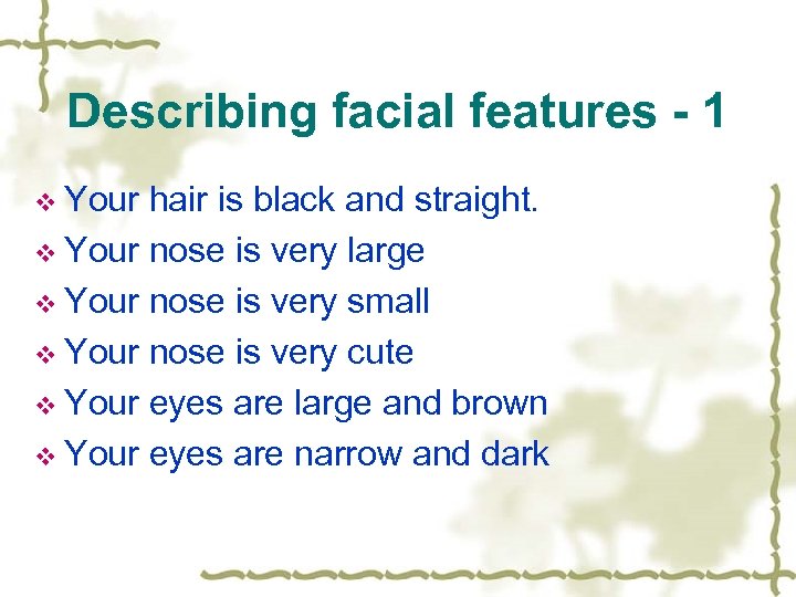Describing facial features - 1 v Your hair is black and straight. v Your
