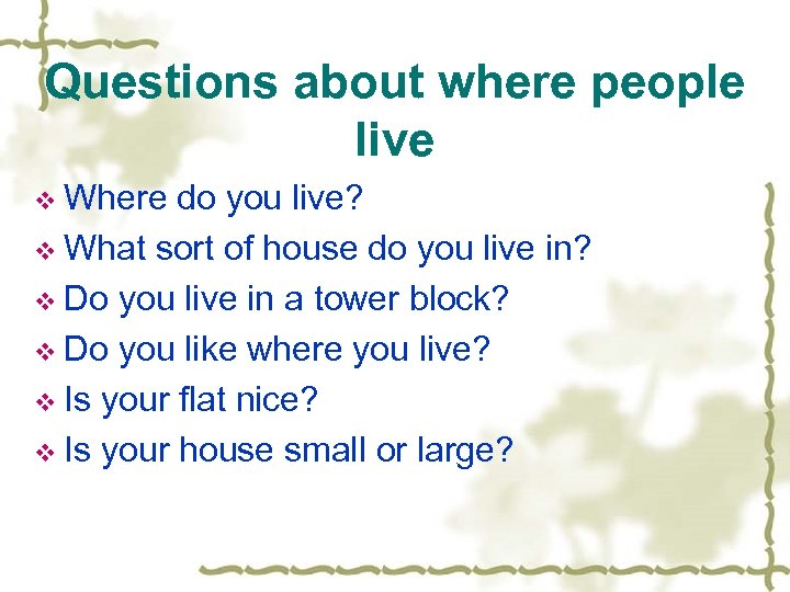 Questions about where people live v Where do you live? v What sort of