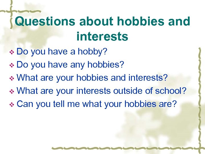 Questions about hobbies and interests v Do you have a hobby? v Do you