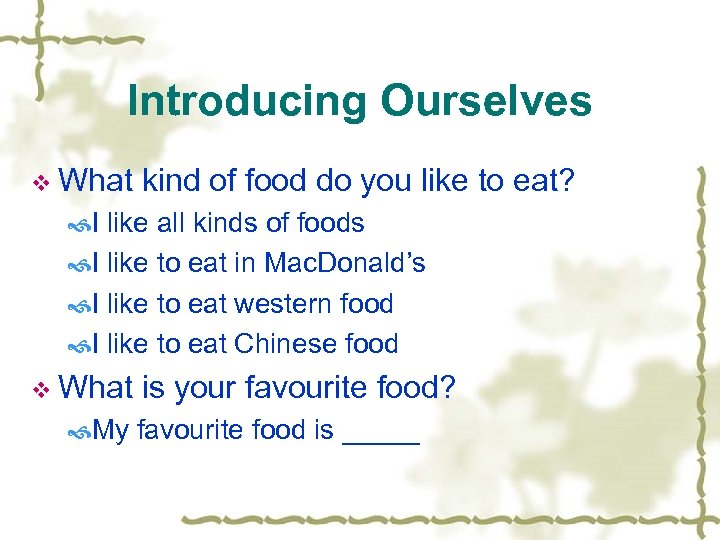 Introducing Ourselves v What kind of food do you like to eat? I like