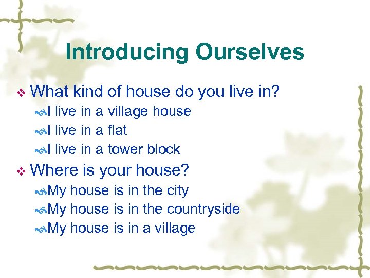 Introducing Ourselves v What kind of house do you live in? I live in