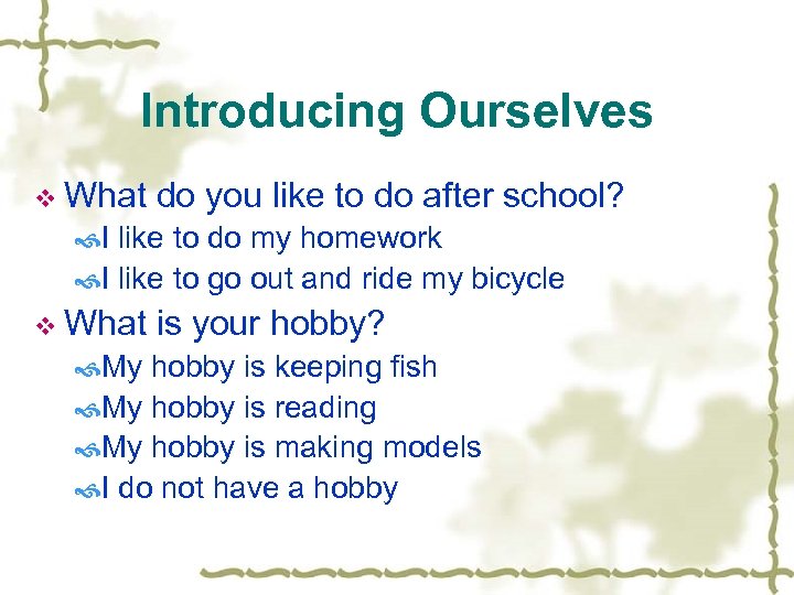 Introducing Ourselves v What do you like to do after school? I like to