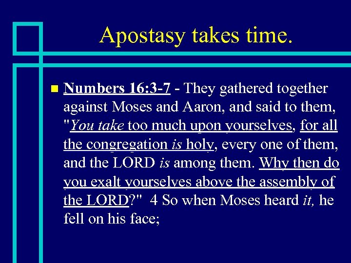 Apostasy takes time. n Numbers 16: 3 -7 - They gathered together against Moses