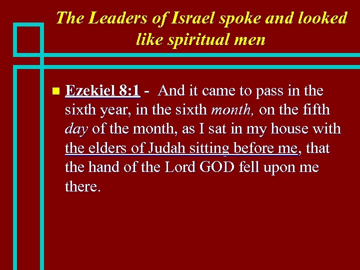 The Leaders of Israel spoke and looked like spiritual men n Ezekiel 8: 1