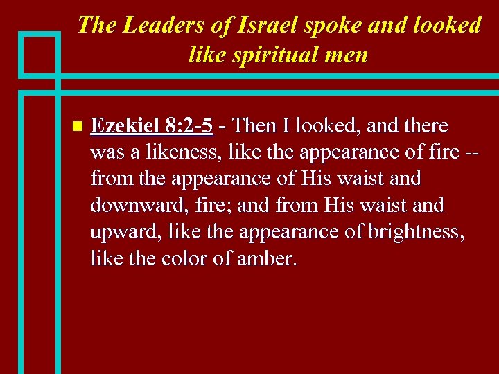 The Leaders of Israel spoke and looked like spiritual men n Ezekiel 8: 2