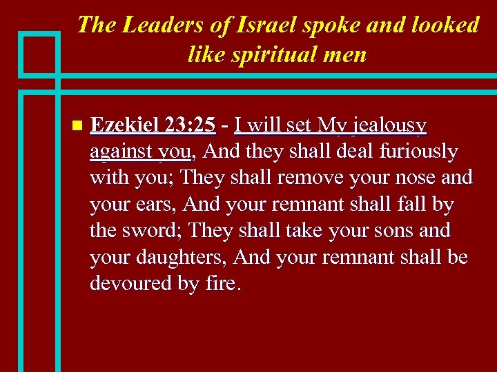 The Leaders of Israel spoke and looked like spiritual men n Ezekiel 23: 25