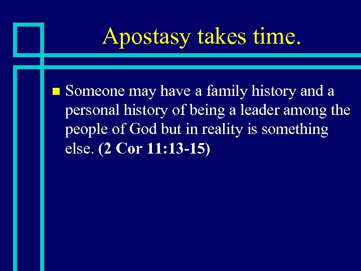 Apostasy takes time. n Someone may have a family history and a personal history
