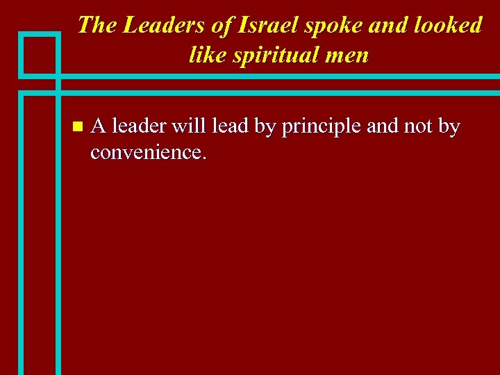 The Leaders of Israel spoke and looked like spiritual men n A leader will