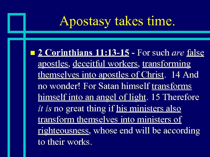 Apostasy takes time. n 2 Corinthians 11: 13 -15 - For such are false