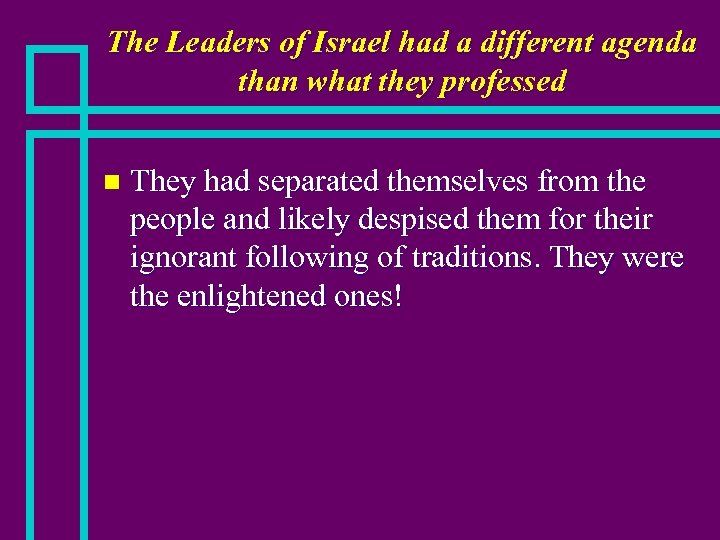 The Leaders of Israel had a different agenda than what they professed n They