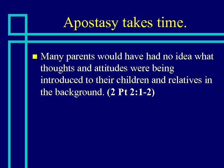 Apostasy takes time. n Many parents would have had no idea what thoughts and