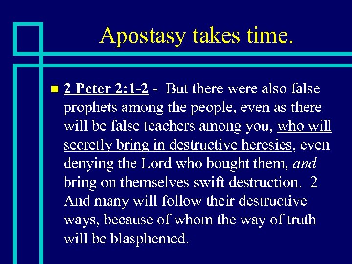 Apostasy takes time. n 2 Peter 2: 1 -2 - But there were also