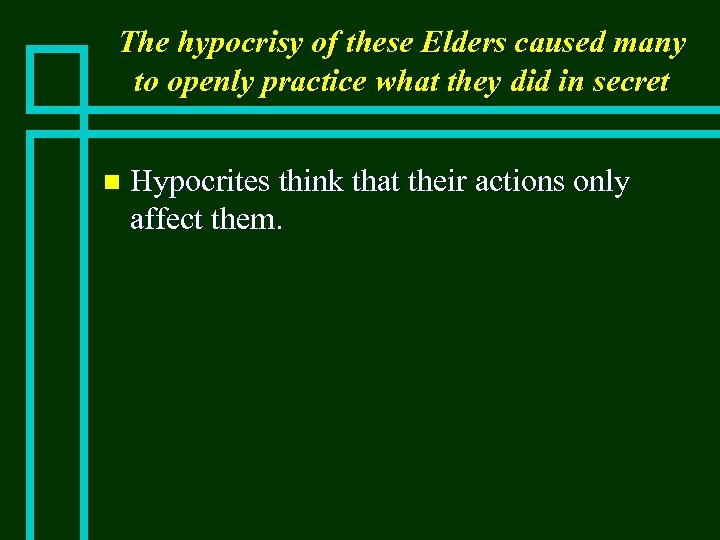 The hypocrisy of these Elders caused many to openly practice what they did in