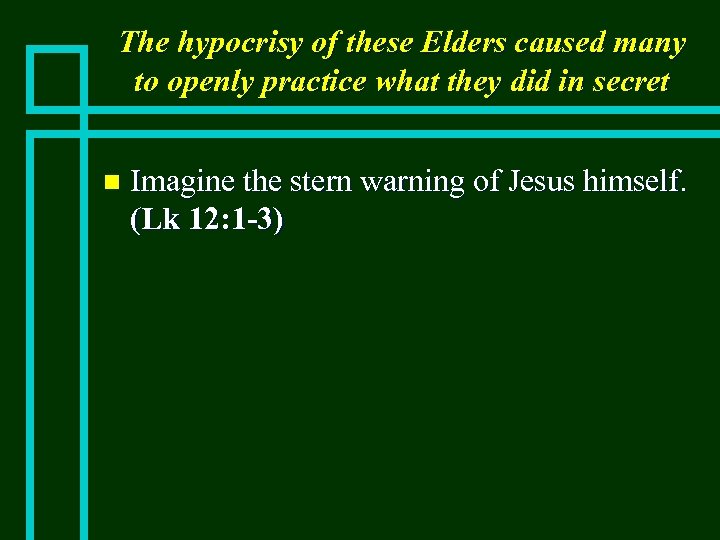 The hypocrisy of these Elders caused many to openly practice what they did in